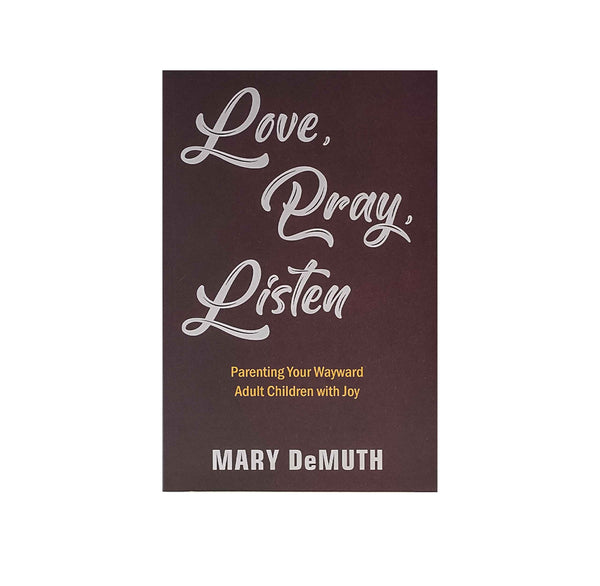 Love Pray Listen: Parenting your Wayward Adult Children with Joy