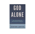 God Alone: God's Unique Attributes and How Knowing them Changes us