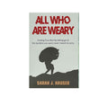 All who are Weary: Finding True Rest by Letting go of the Burdens you Were never Meant to Carry