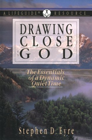 Drawing Close to God: The Essentials of a Dynamic Quiet Time (A Lifeguide Resource)
