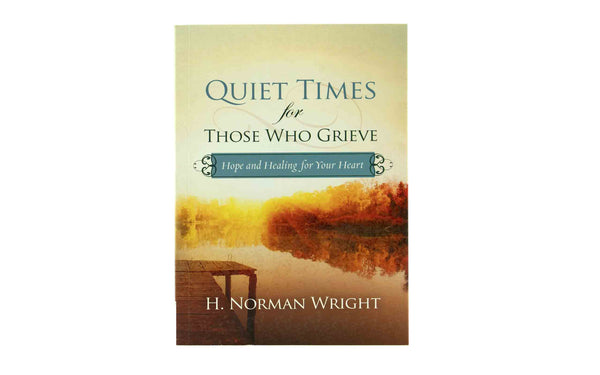 Quiet times for those Who Grieve Hope and Healing for Your Heart