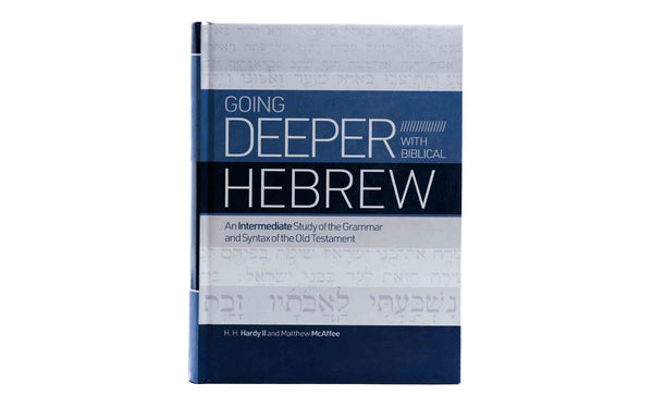 Going Deeper with Biblical Hebrew: An Intermediate Study of the Grammar and Syntax of the Old Testament