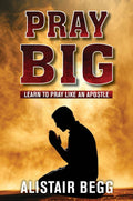 Pray Big: Learn to Pray like an Apostle