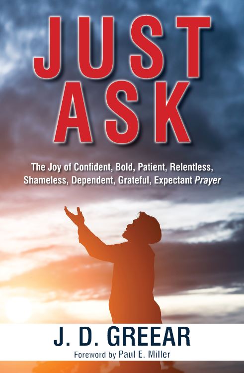 Just Ask: The Joy of Confident, Bold, Patient, Relentless, Shameless, Dependent, Grateful, Expectant Prayer
