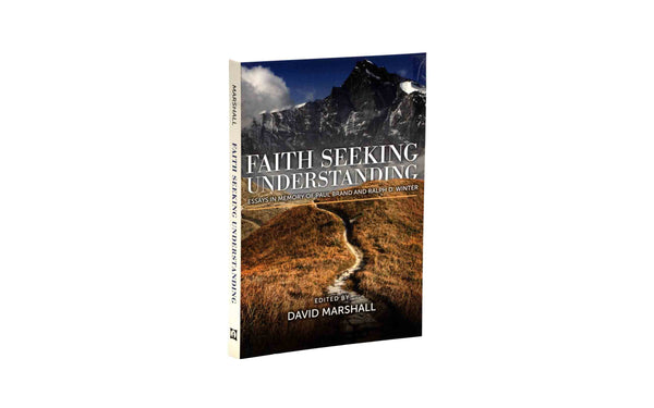 FAITH SEEKING UNDERSTANDING: ESSAYS IN MEMORY OF PAUL BRAND AND RALPH WINTER