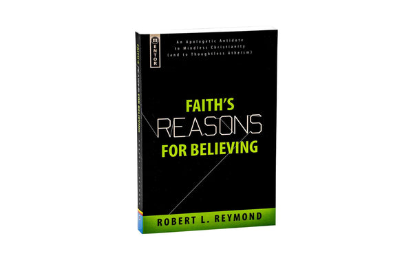 FAITH'S REASONS FOR BELIEVING: AN APOLOGETIC ANTIDOTE TO MINDLESS CHRISTIANITY (AND THOUGHTLESS ATHEISM)