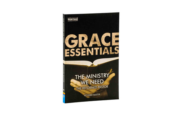 The Ministry We Need: The Reformed Pastor (Grace Essentials)