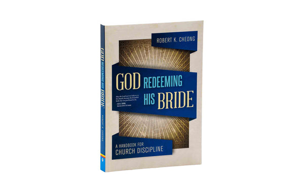 GOD REDEEMING HIS BRIDE: A HANDBOOK FOR CHURCH DISCIPLINE
