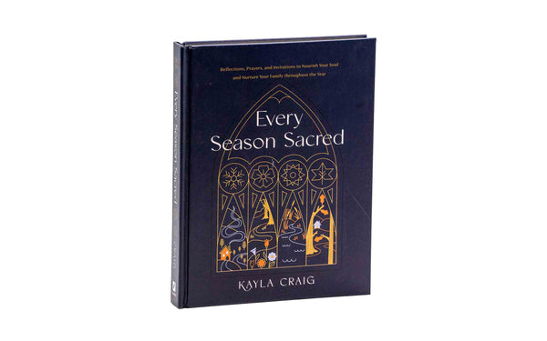 Every Season Sacred: Reflections, Prayers, and Invitations to Nourish Your Soul and Nurture Your Family throughout the Year