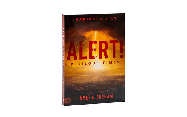 Alert! Perilous Times: A Prepper's Guide to the Last Days