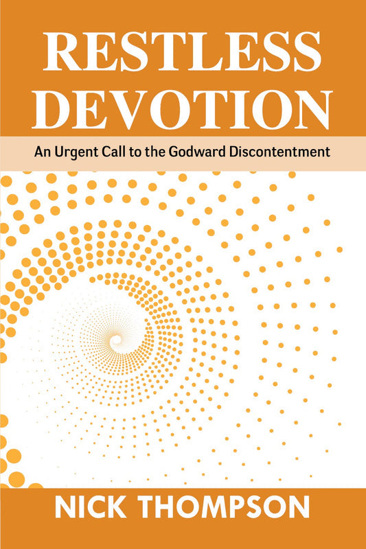 RESTLESS DEVOTION: AN URGENT CALL TO THE GODWARD DISCONTENTMENT