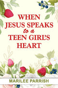 WHEN JESUS SPEAKS TO A TEEN GIRL'S HEART