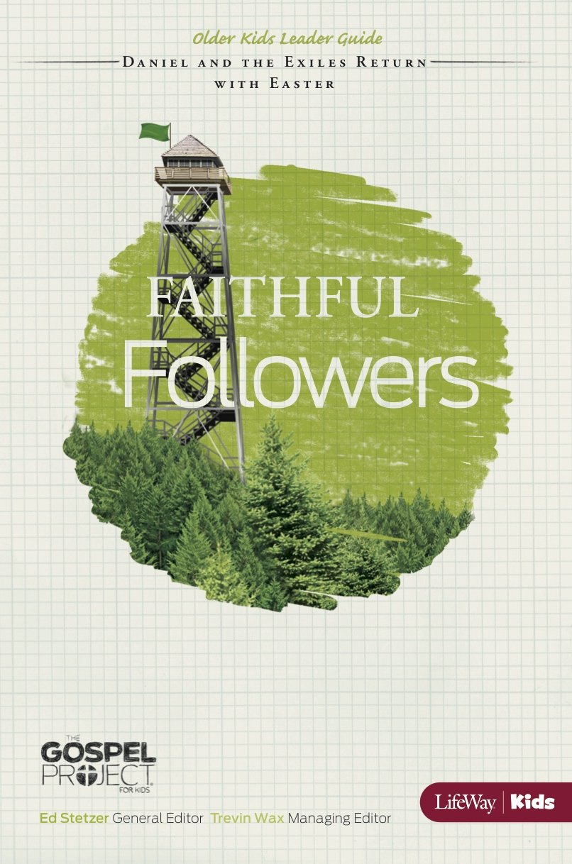 The Gospel Project for Kids: Faithful Followers - Older Kids Leader Guide - Faithful Followers - Topical Study: Daniel and the Exiles Return with Easter