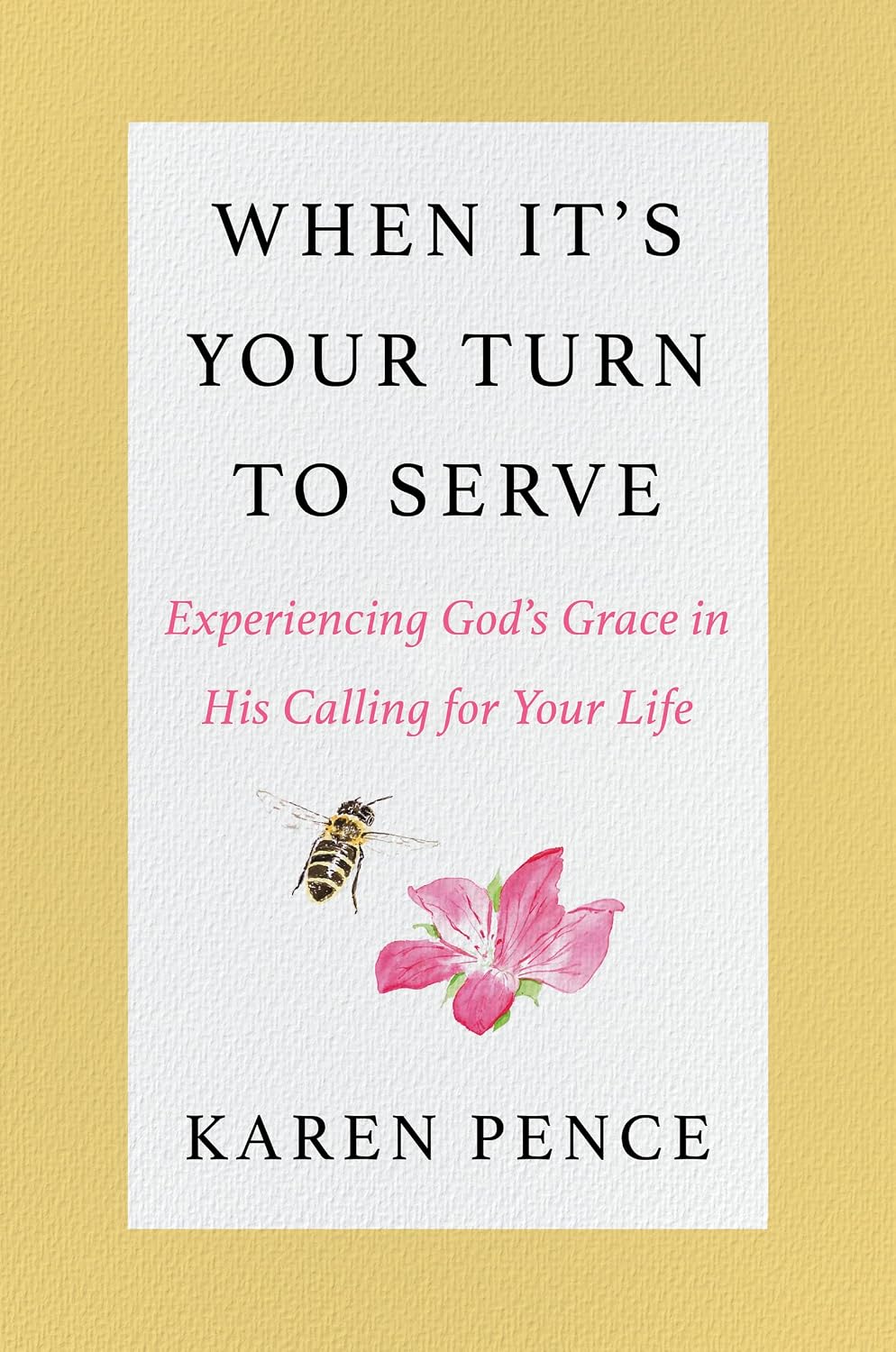 When It's Your Turn to Serve: Experiencing God’s Grace in His Calling for Your Life – A Personal Memoir by Former Second Lady Karen Pence