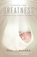 Chosen for Greatness - How Adoption Changes the World - Regnery Publishing