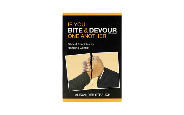 If You Bite & Devour One Another: Biblical Principles for Handling Conflict