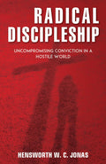 Radical Discipleship: UnCompramising Conviction in a Hostile World