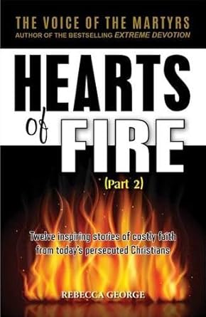 Hearts of Fire, Part 2: Twelve inspiring stories of Costly Faith from Today's Persecuting Christians