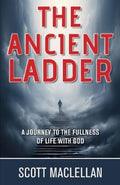 The Ancient Ladder: The Journey to the Fullness of Life with God