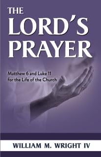 The Lord's Prayer: Matthew 6 and Luke 11 for the Life of the Church