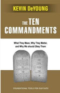 The Ten Commandments: What they Mean, Why They Matter, and why we Should obey them