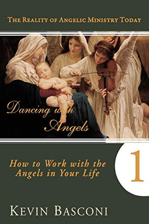 Dancing with Angels: How You Can Work with the Angels in Your Life: 01 (The Reality of Angelic Ministry Today)