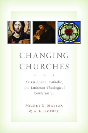 Changing Churches: An Orthodox, Catholic, and Lutheran Theological Conversation
