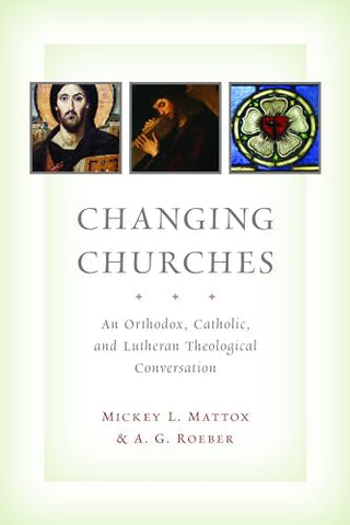 Changing Churches: An Orthodox, Catholic, and Lutheran Theological Conversation