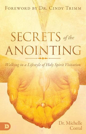 Secrets of the Anointing: Walking in a Lifestyle of Holy Spirit Visitation