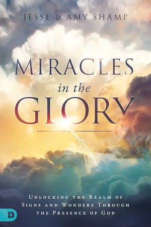 Miracles in the Glory: Unlocking the Realm of Signs and Wonders Through the Presence of God