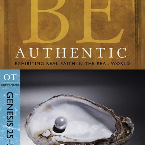 Be Authentic ( Genesis 25- 50 ): Exhibiting Real Faith in the Real World (BE Commentary Series)