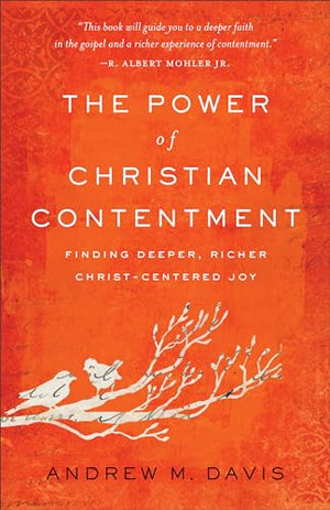 The Power of Christian Contentment – Finding Deeper, Richer Christ–Centered Joy