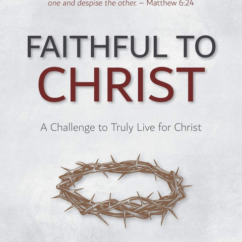 Faithful to Christ: A Challenge to Truly Live for Christ