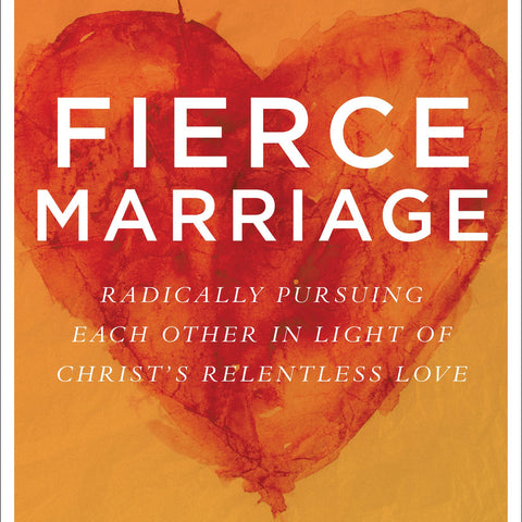Fierce Marriage: Radically Pursuing Each Other in Light of Christ's Relentless Love